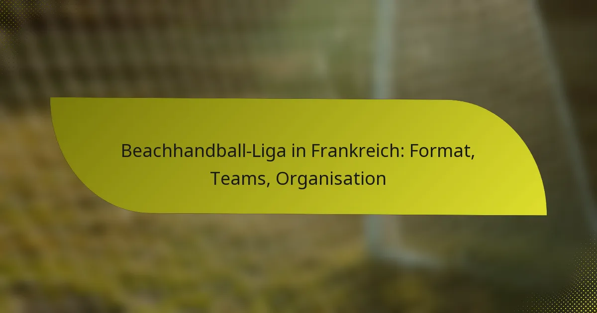 Beachhandball-Liga in Frankreich: Format, Teams, Organisation