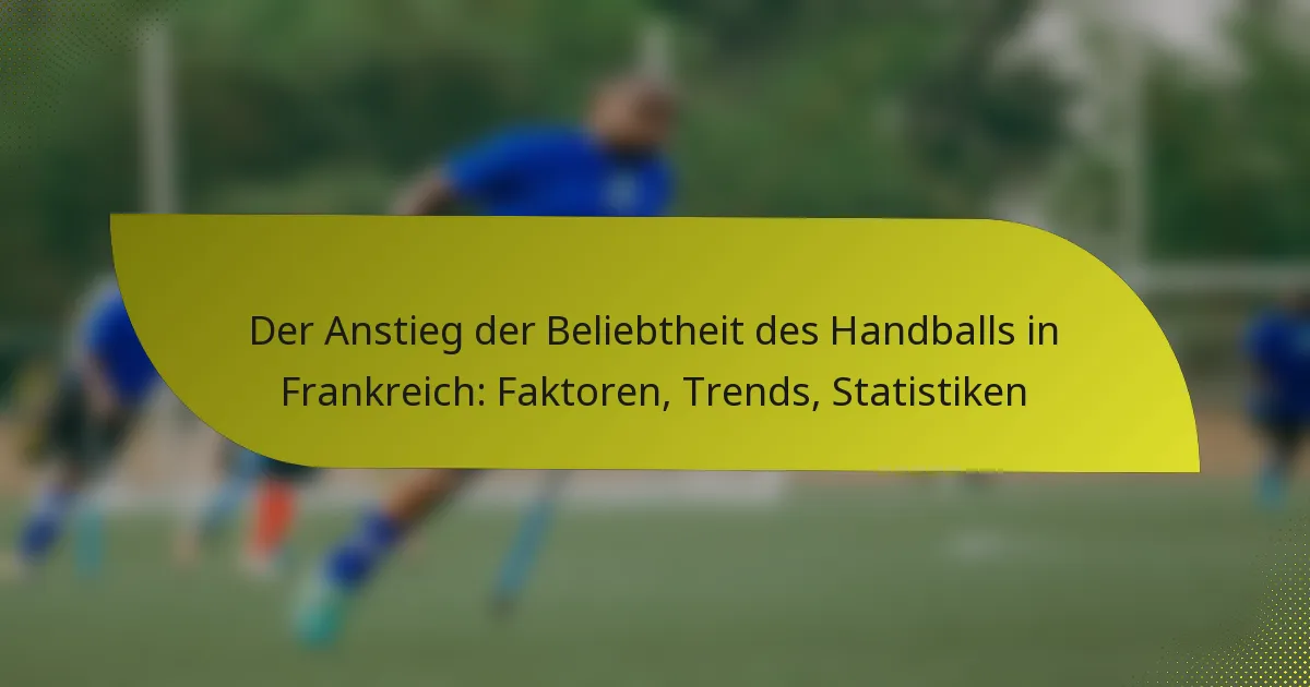 Der Anstieg der Beliebtheit des Handballs in Frankreich: Faktoren, Trends, Statistiken