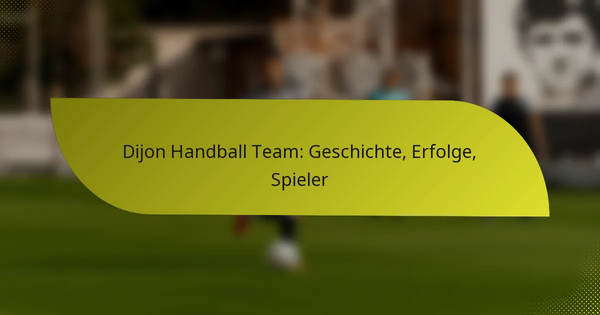Dijon Handball Team: Geschichte, Erfolge, Spieler