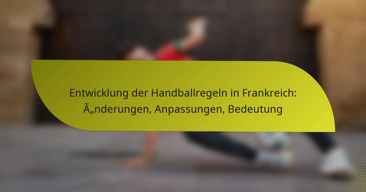 Entwicklung der Handballregeln in Frankreich: Änderungen, Anpassungen, Bedeutung