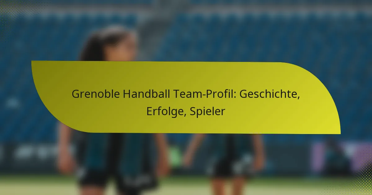 Grenoble Handball Team-Profil: Geschichte, Erfolge, Spieler