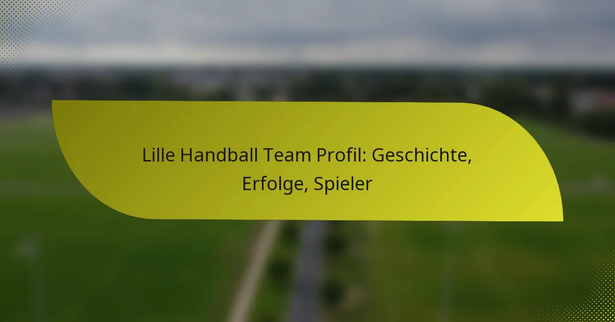 Lille Handball Team Profil: Geschichte, Erfolge, Spieler