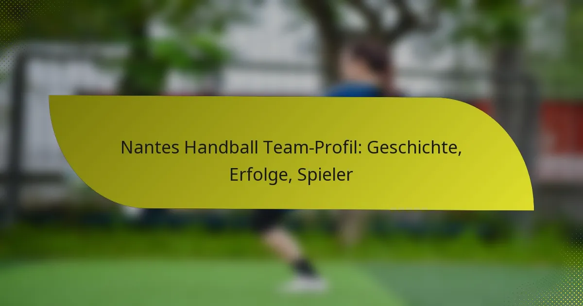 Nantes Handball Team-Profil: Geschichte, Erfolge, Spieler