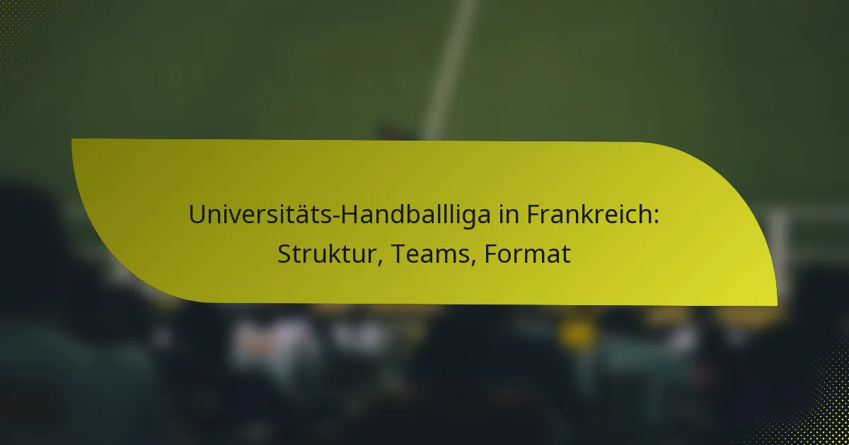 Universitäts-Handballliga in Frankreich: Struktur, Teams, Format