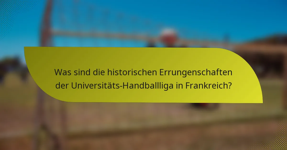 Was sind die historischen Errungenschaften der Universitäts-Handballliga in Frankreich?