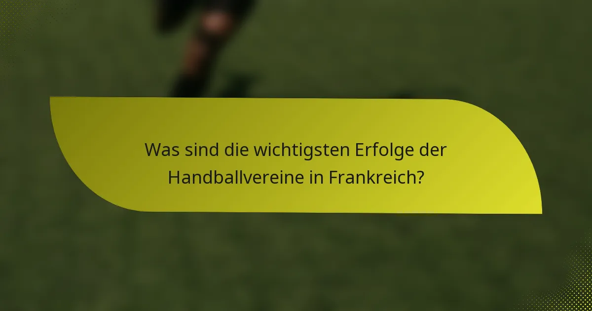 Was sind die wichtigsten Erfolge der Handballvereine in Frankreich?