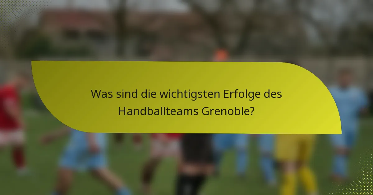 Was sind die wichtigsten Erfolge des Handballteams Grenoble?