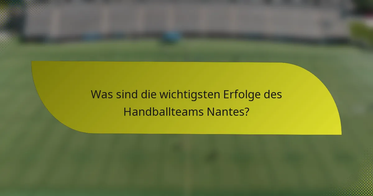 Was sind die wichtigsten Erfolge des Handballteams Nantes?