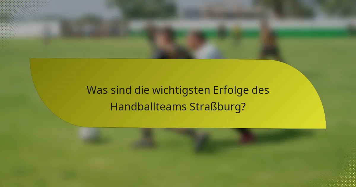 Was sind die wichtigsten Erfolge des Handballteams Straßburg?