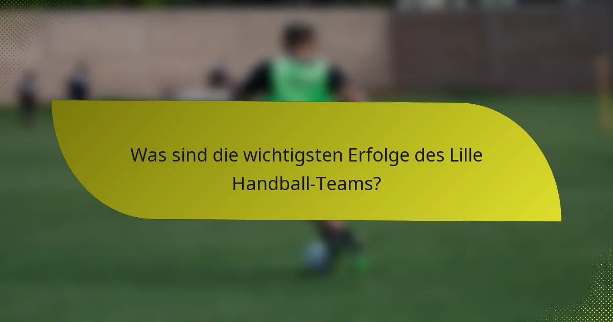 Was sind die wichtigsten Erfolge des Lille Handball-Teams?