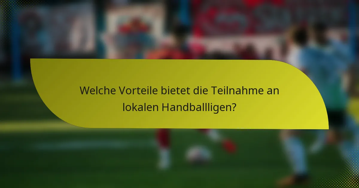 Welche Vorteile bietet die Teilnahme an lokalen Handballligen?