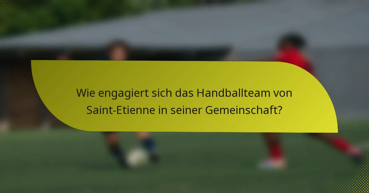 Wie engagiert sich das Handballteam von Saint-Etienne in seiner Gemeinschaft?