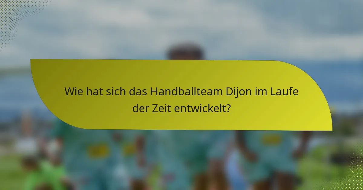Wie hat sich das Handballteam Dijon im Laufe der Zeit entwickelt?