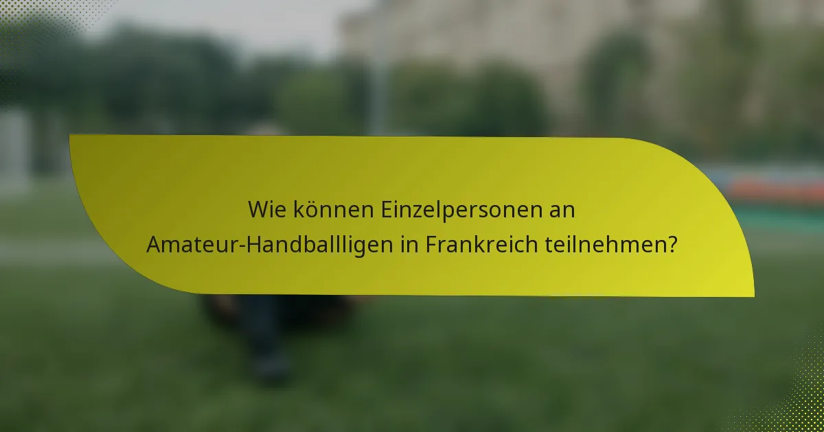 Wie können Einzelpersonen an Amateur-Handballligen in Frankreich teilnehmen?