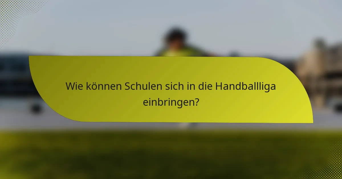 Wie können Schulen sich in die Handballliga einbringen?