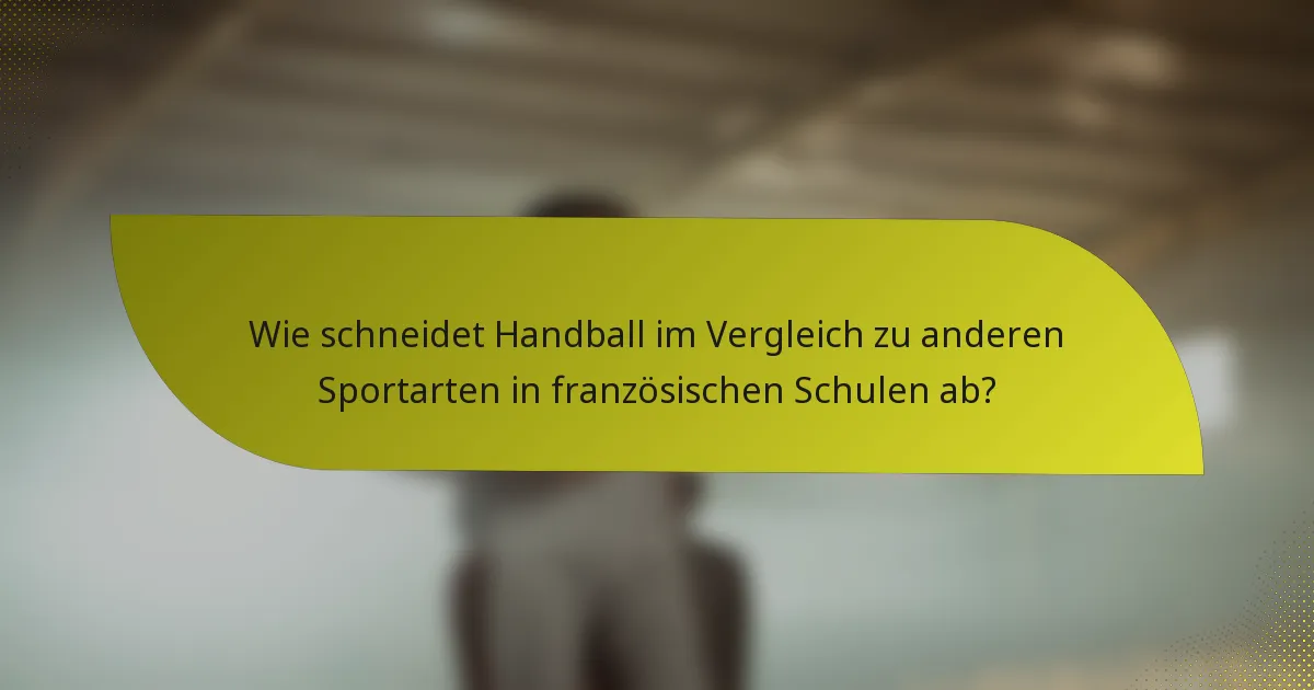 Wie schneidet Handball im Vergleich zu anderen Sportarten in französischen Schulen ab?